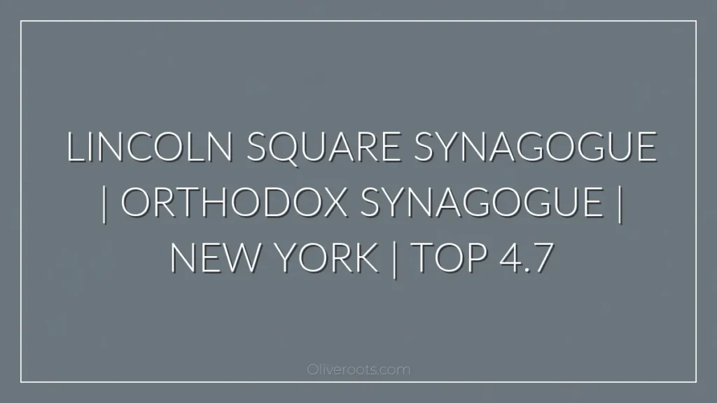 Lincoln Square Synagogue | Orthodox synagogue | New York | Top 4.7